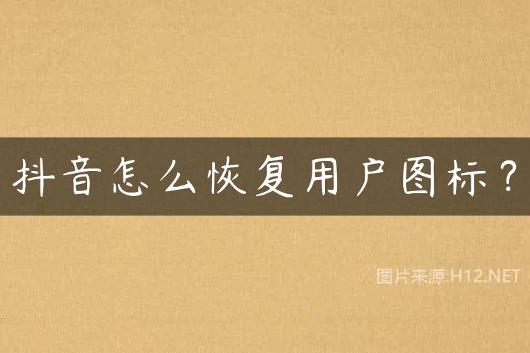 抖音怎么恢复用户图标？