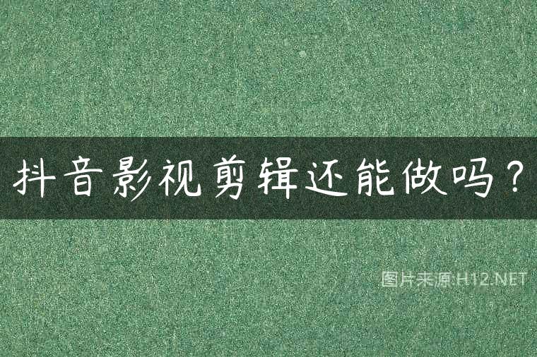 抖音影视剪辑还能做吗？