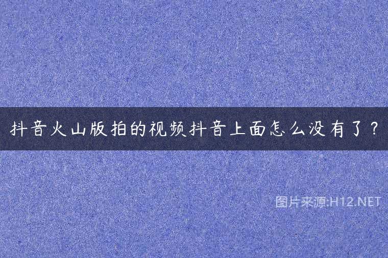 抖音火山版拍的视频抖音上面怎么没有了？
