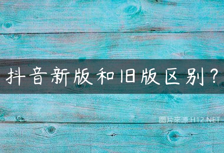 抖音新版和旧版区别？
