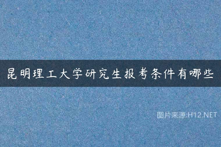 昆明理工大学研究生报考条件有哪些