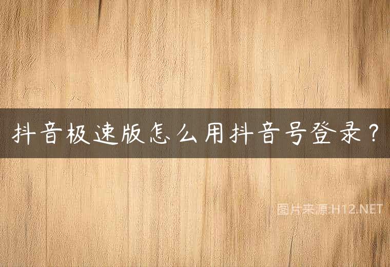 抖音极速版怎么用抖音号登录？