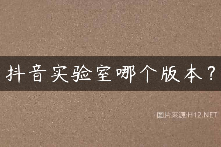 抖音实验室哪个版本？