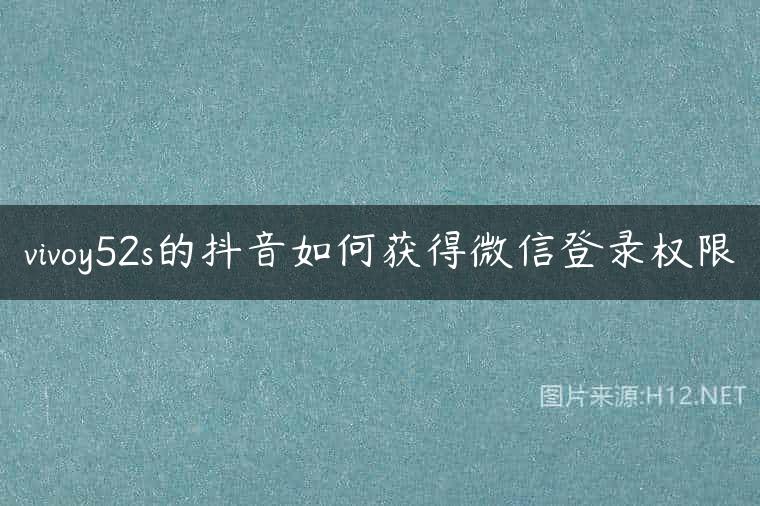 vivoy52s的抖音如何获得微信登录权限
