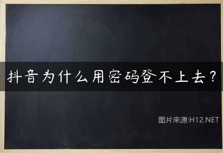抖音为什么用密码登不上去？