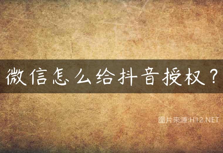 微信怎么给抖音授权？