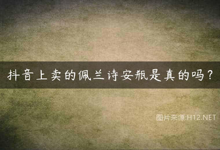抖音上卖的佩兰诗安瓶是真的吗？