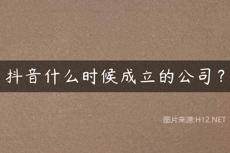 抖音什么时候成立的公司？