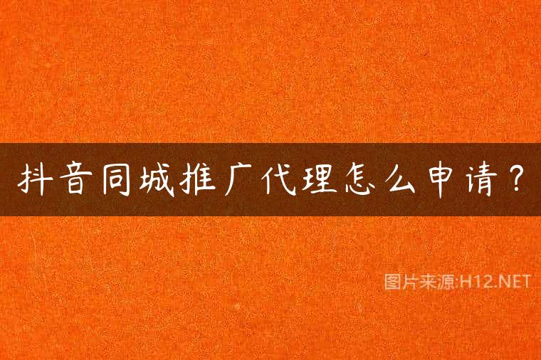 抖音同城推广代理怎么申请？