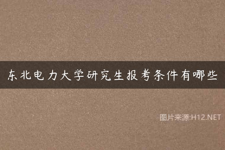 东北电力大学研究生报考条件有哪些
