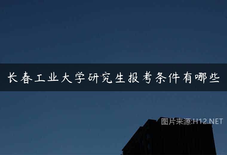 长春工业大学研究生报考条件有哪些