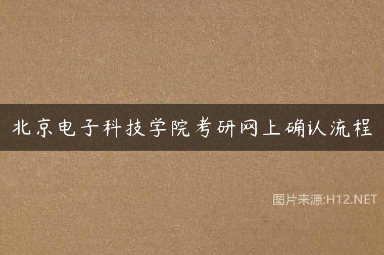 北京电子科技学院考研网上确认流程