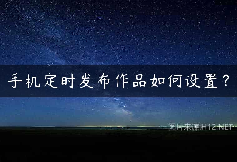手机定时发布作品如何设置？