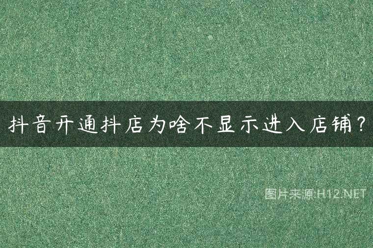 抖音开通抖店为啥不显示进入店铺？