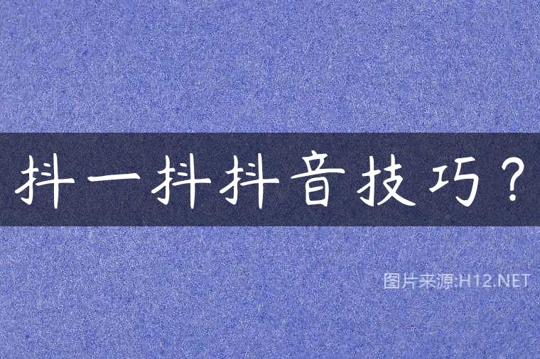抖一抖抖音技巧？
