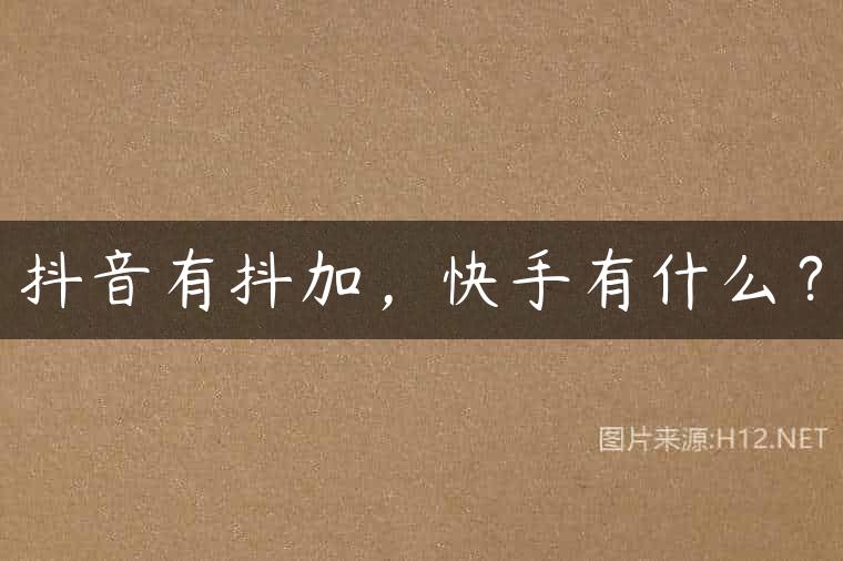 抖音有抖加，快手有什么？