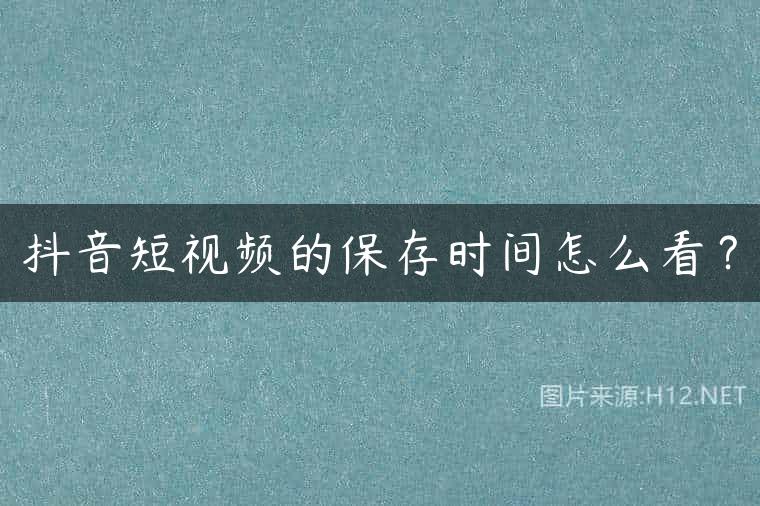 抖音短视频的保存时间怎么看？