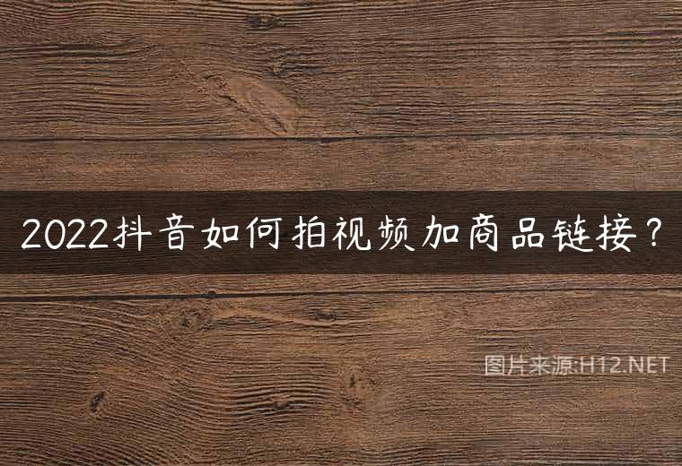 2022抖音如何拍视频加商品链接？