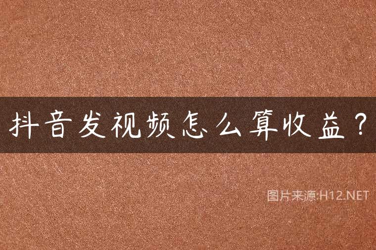 抖音发视频怎么算收益？