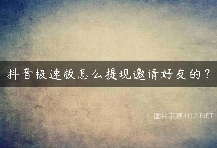 抖音极速版怎么提现邀请好友的？
