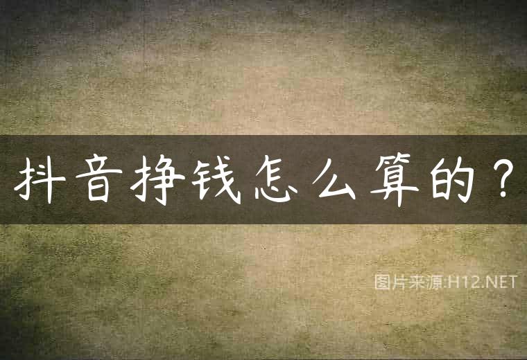 抖音挣钱怎么算的？