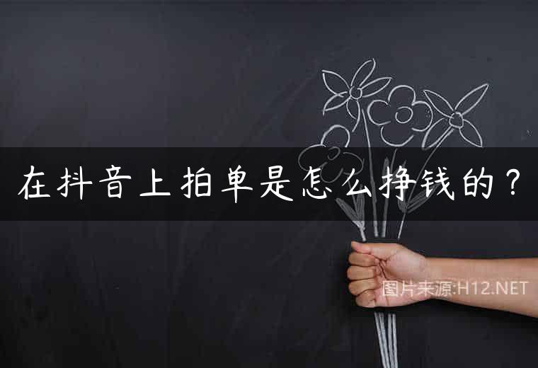 在抖音上拍单是怎么挣钱的？
