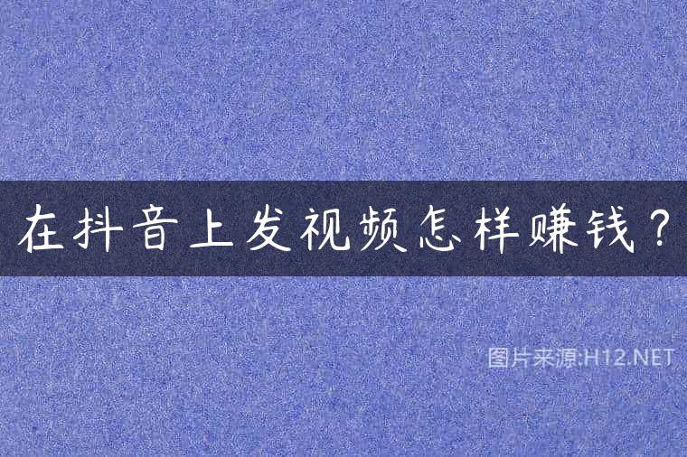 在抖音上发视频怎样赚钱？
