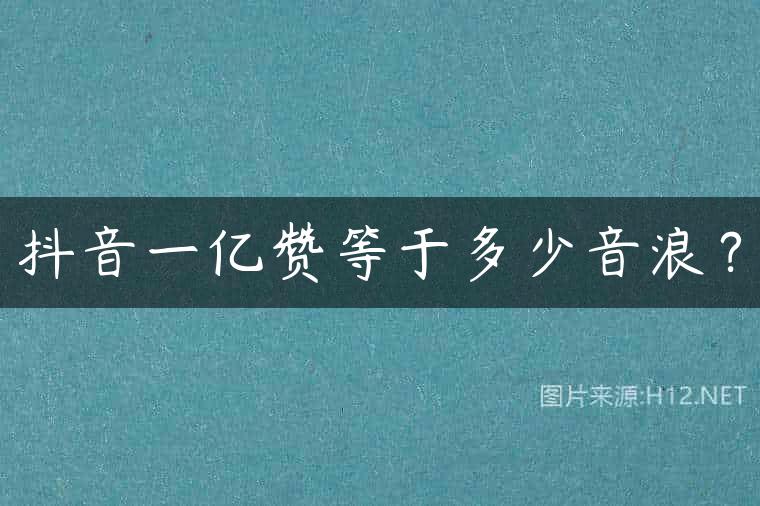 抖音一亿赞等于多少音浪？