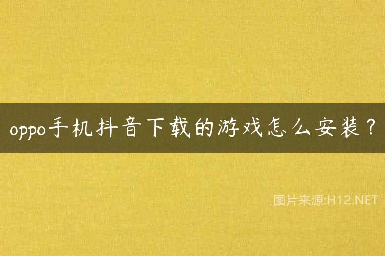 oppo手机抖音下载的游戏怎么安装？