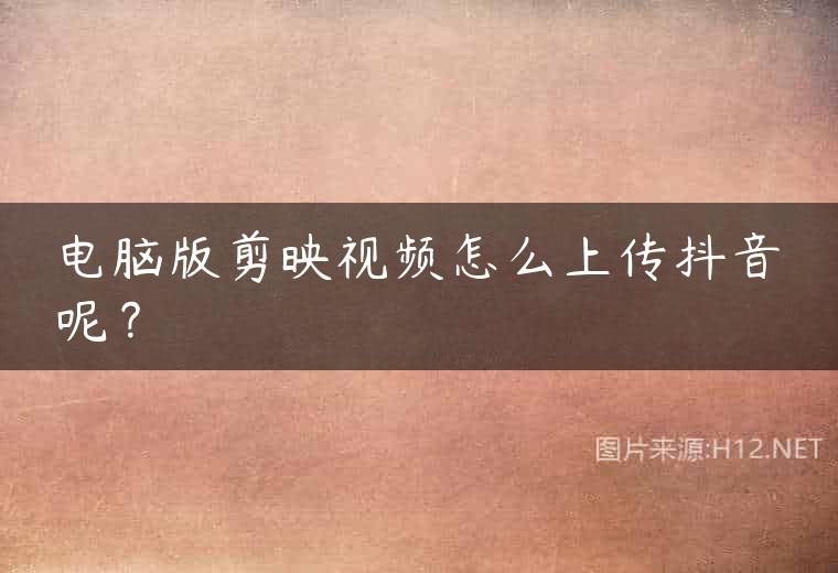 电脑版剪映视频怎么上传抖音呢？