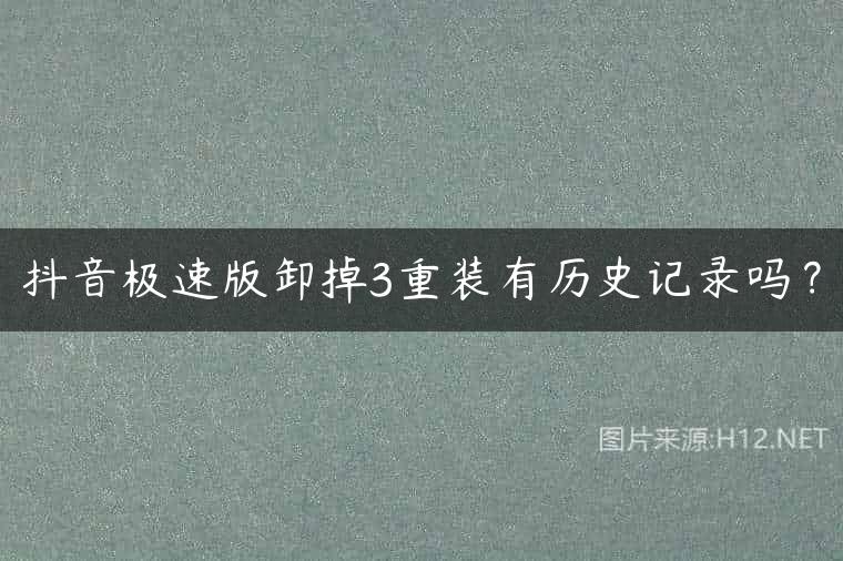 抖音极速版卸掉3重装有历史记录吗？