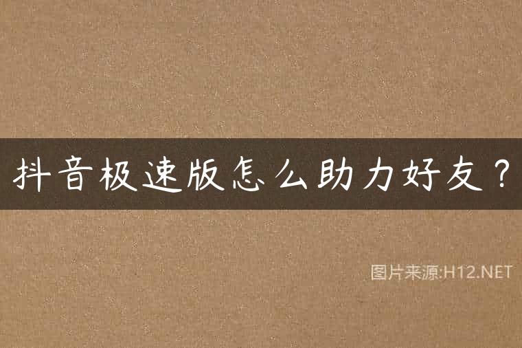 抖音极速版怎么助力好友？
