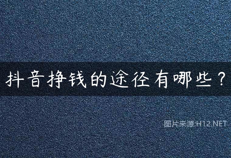 抖音挣钱的途径有哪些？