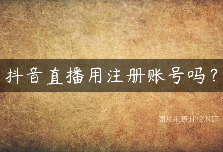抖音直播用注册账号吗？