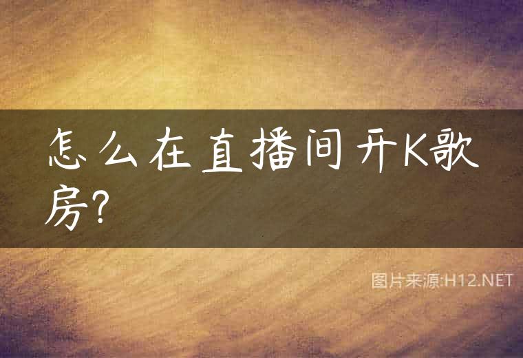 怎么在直播间开K歌房?