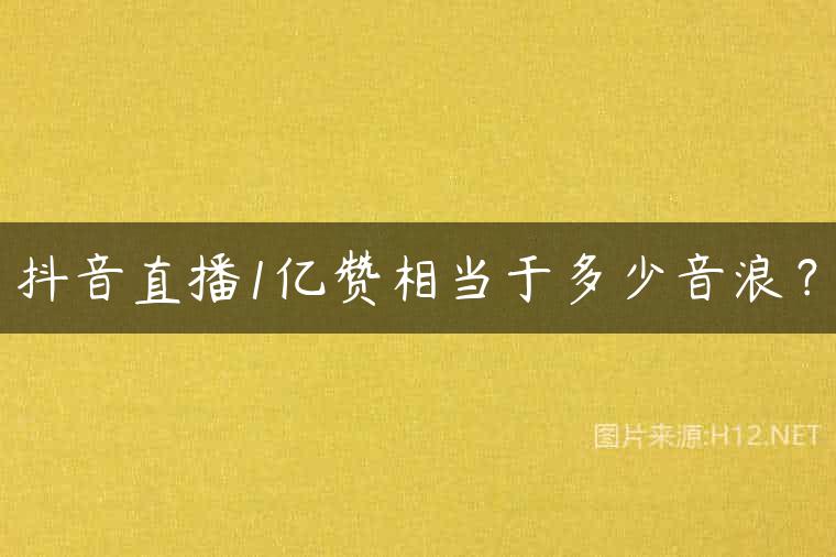 抖音直播1亿赞相当于多少音浪？