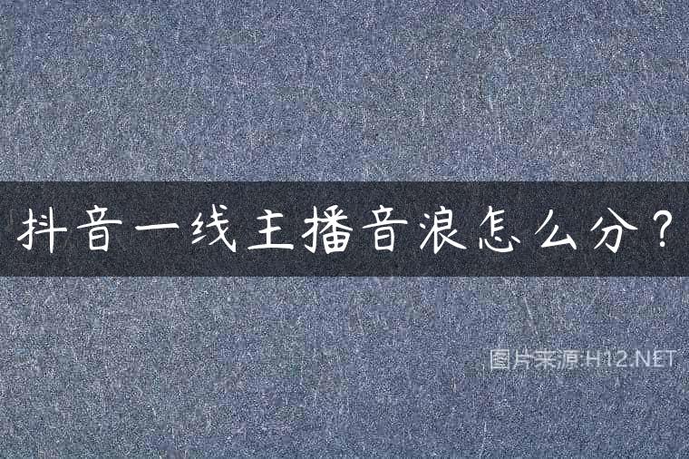 抖音一线主播音浪怎么分？