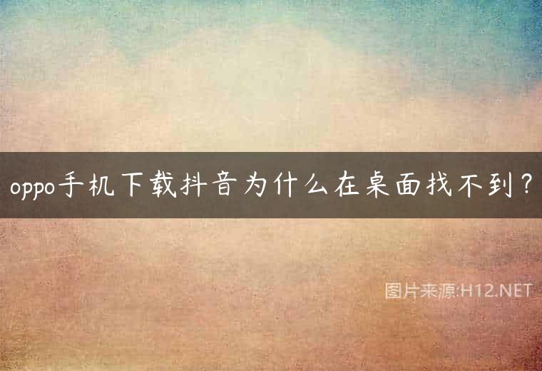 oppo手机下载抖音为什么在桌面找不到？