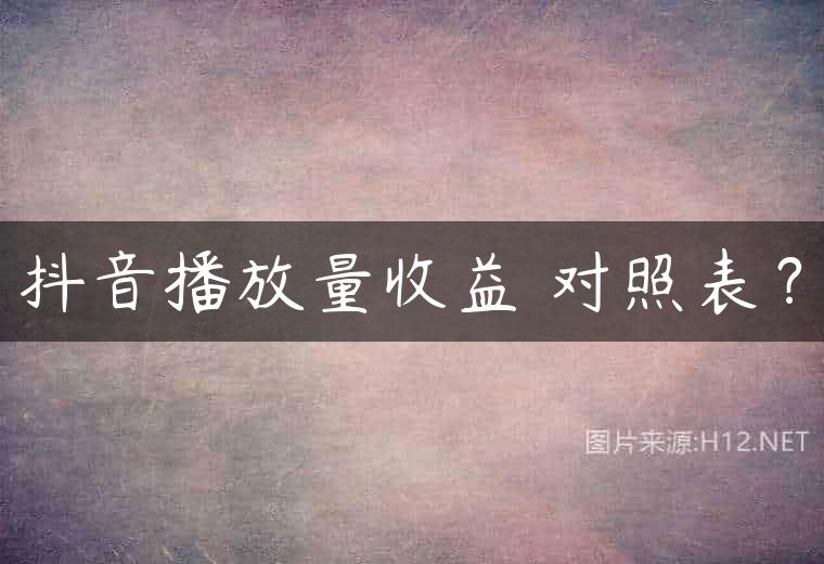 抖音播放量收益 对照表？