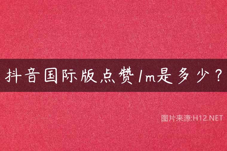 抖音国际版点赞1m是多少？