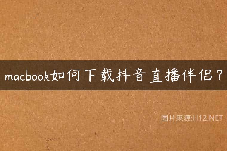 macbook如何下载抖音直播伴侣？