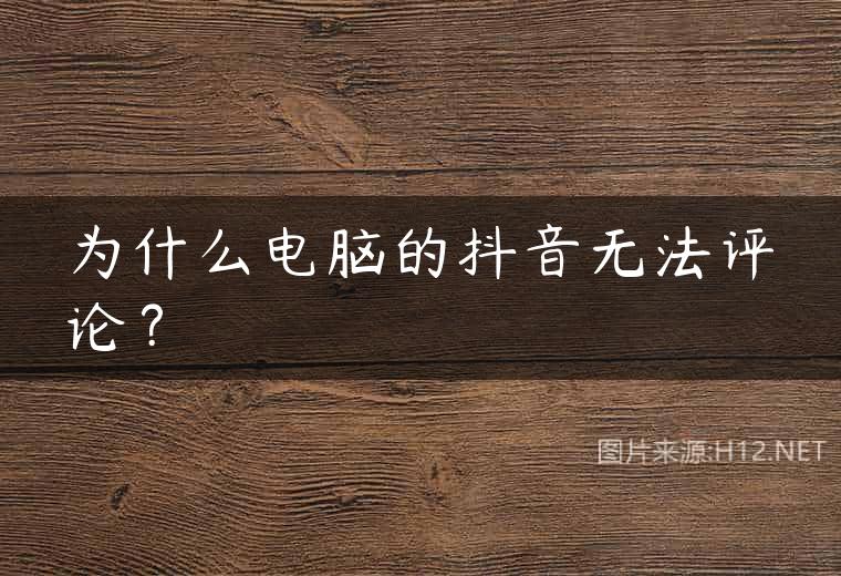 为什么电脑的抖音无法评论？