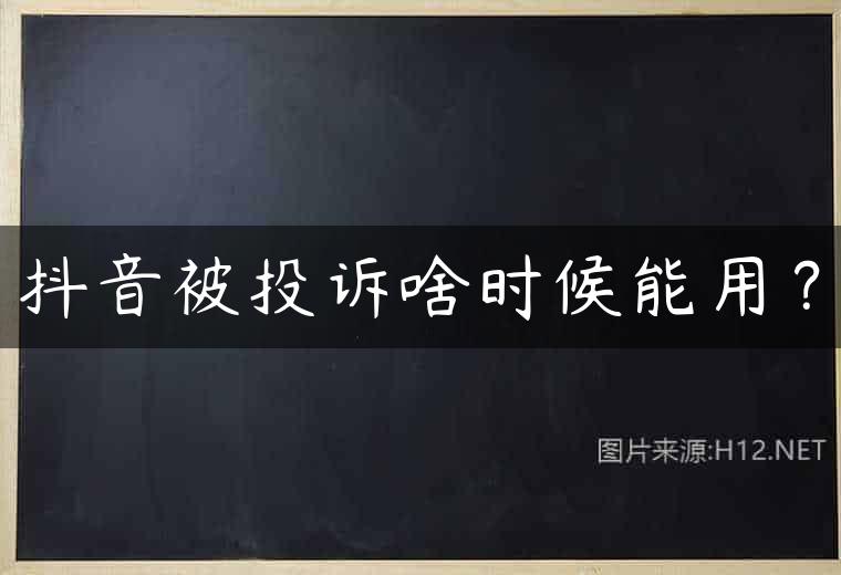 抖音被投诉啥时候能用？