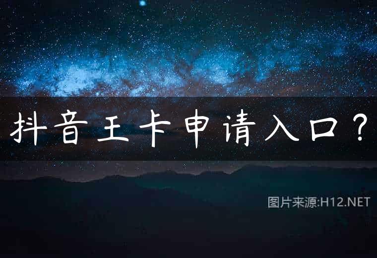 抖音王卡申请入口？