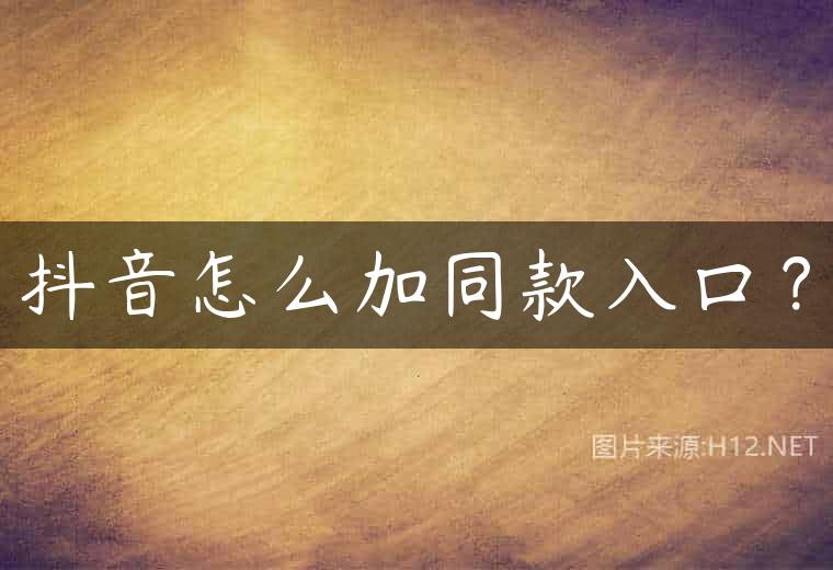抖音怎么加同款入口？