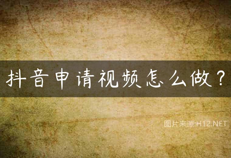 抖音申请视频怎么做？