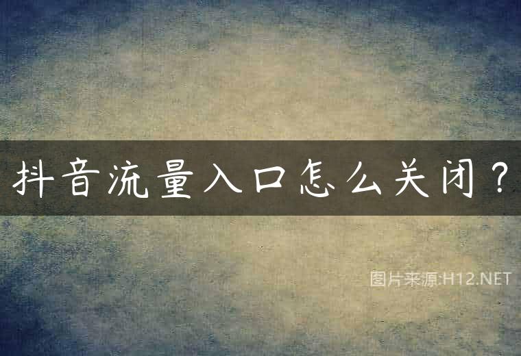 抖音流量入口怎么关闭？