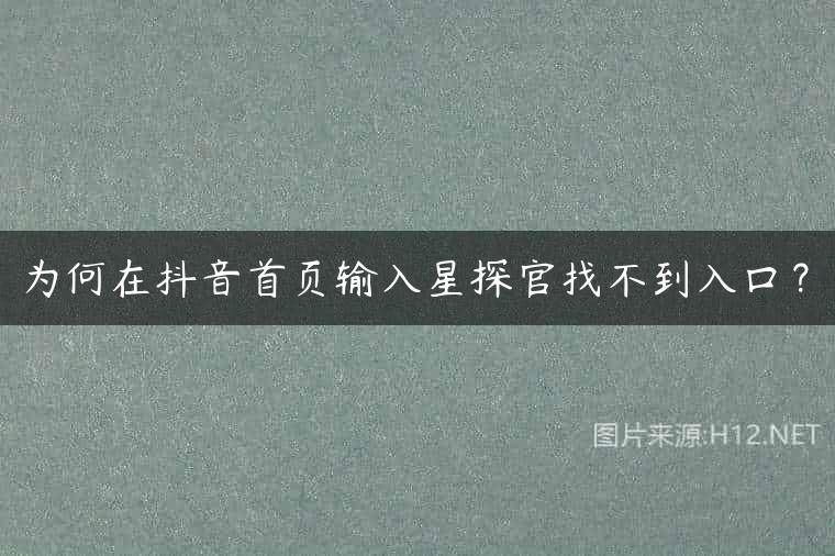 为何在抖音首页输入星探官找不到入口？