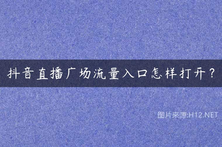 抖音直播广场流量入口怎样打开？
