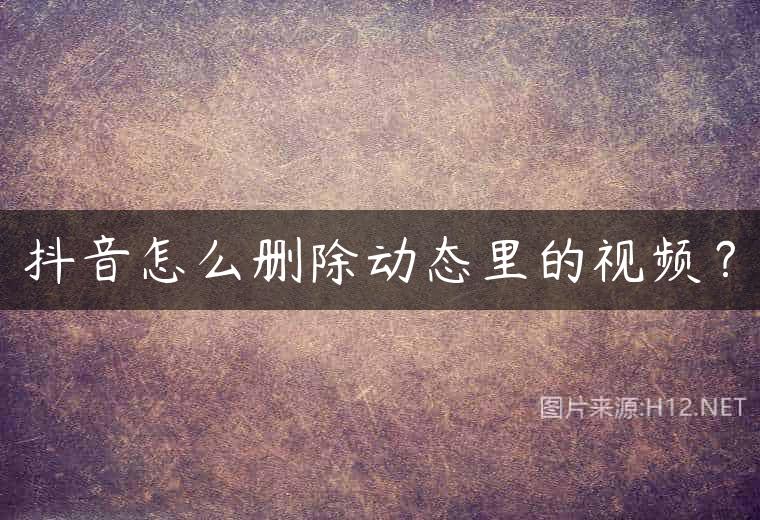 抖音怎么删除动态里的视频？